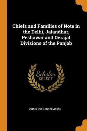 Cover Art for 9780342596539, Chiefs and Families of Note in the Delhi, Jalandhar, Peshawar and Derajat Divisions of the Panjab by Massy Charles Francis