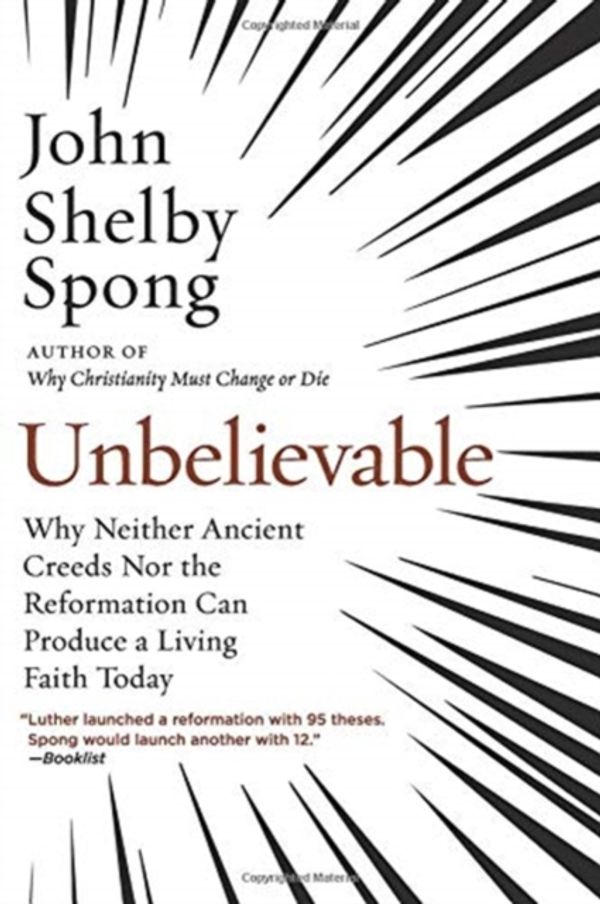 Cover Art for 9780062641304, Unbelievable: Why Neither Ancient Creeds Nor the Reformation Can Produce a Living Faith Today by John Shelby Spong