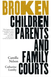 Cover Art for 9781760643058, Broken: Children, Parents and the Family Courts by Camilla Nelson, Catharine Lumby