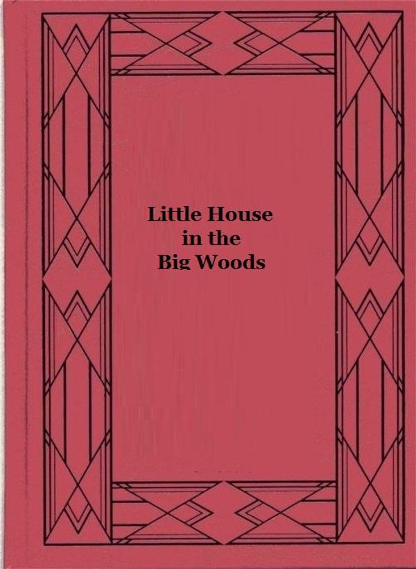 Cover Art for 1230000261930, Little House in the Big Woods by Laura Ingalls Wilder