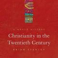 Cover Art for 9780691157108, Christianity in the Twentieth CenturyA World History by Brian Stanley
