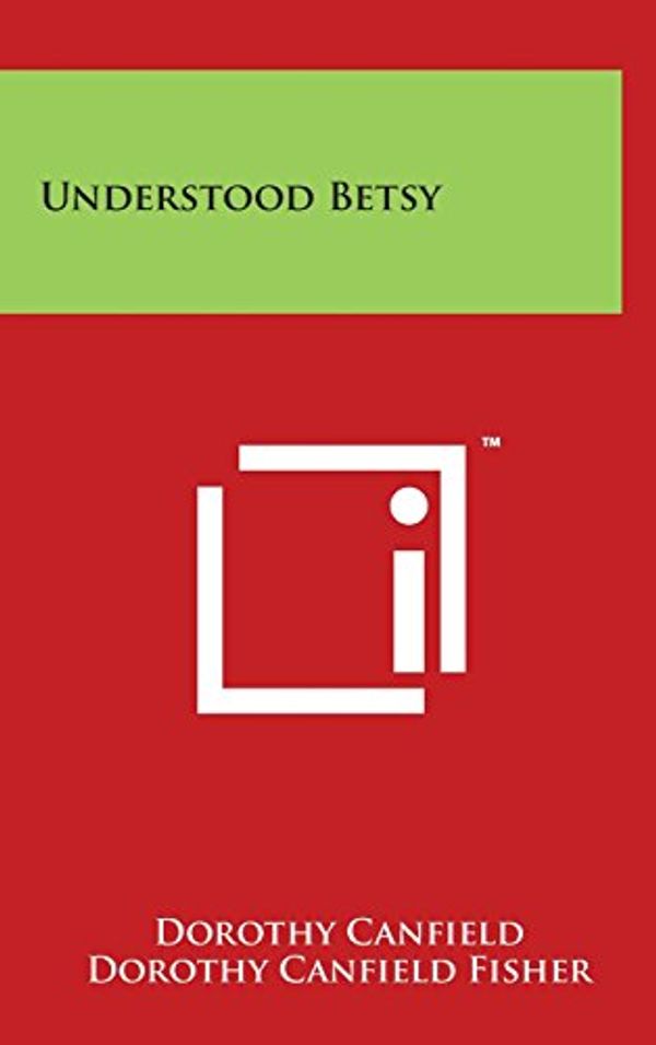 Cover Art for 9781494136284, Understood Betsy by Dorothy Canfield Fisher