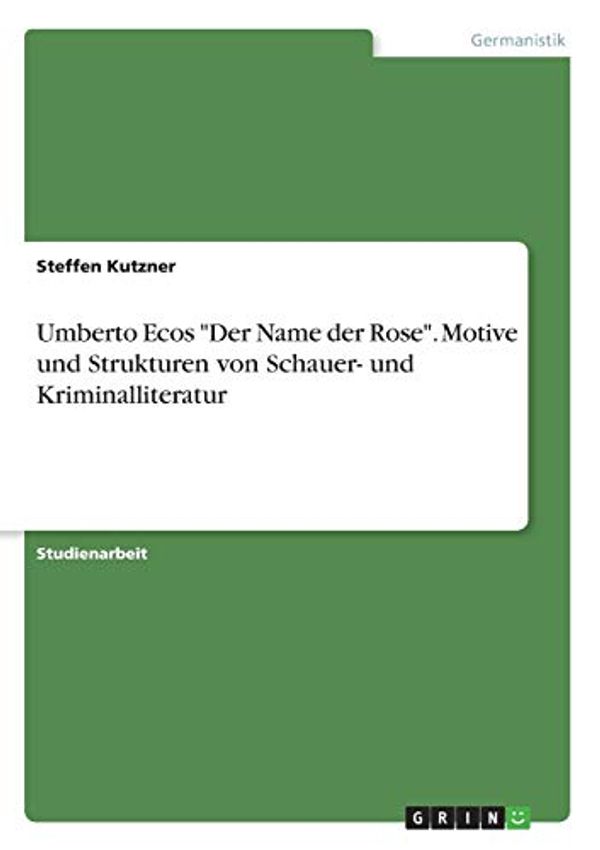 Cover Art for 9783668737945, Umberto Ecos "Der Name der Rose". Motive und Strukturen von Schauer- und Kriminalliteratur by Steffen Kutzner