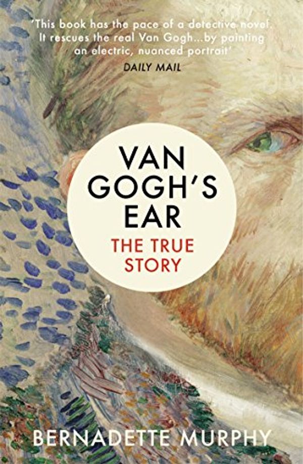 Cover Art for B019CGY1E8, Van Gogh's Ear: The True Story by Bernadette Murphy
