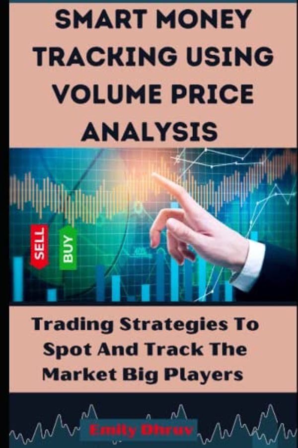 Cover Art for 9798372616707, Smart Money Tracking Using Volume Price Action Analysis: Market Structure. Candlestick Pattern, Volume Spread Analysis. Pin Bar, VSA, Spring and Upthrust Trading Strategy. by Emily Dhruv
