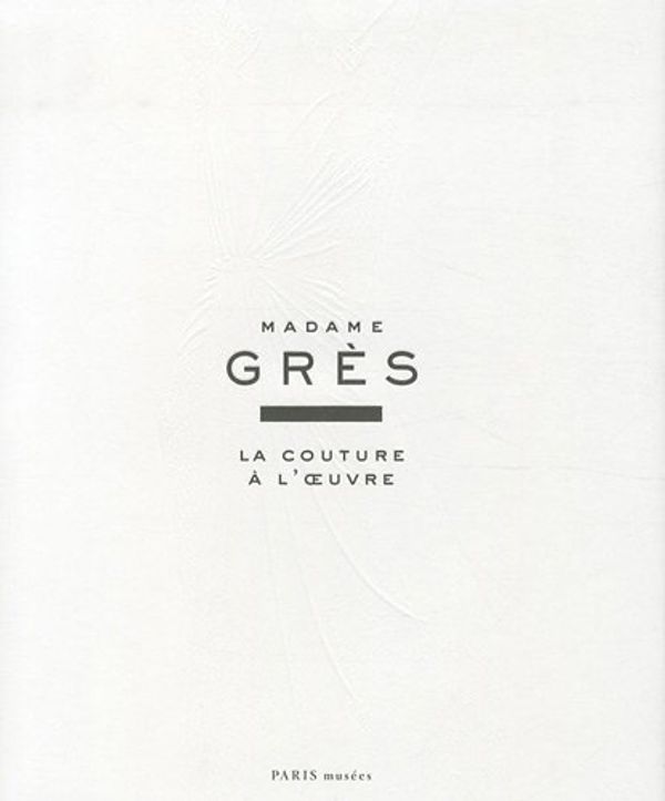 Cover Art for 9782759601578, Madame Grès : La couture à l'oeuvre by Alix Grès, Olivier Saillard, Laurent Cotta