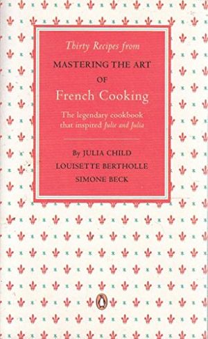 Cover Art for 9780141049311, Thirty Recipes from MASTERING THE ART OF FRENCH COOKING by Julia Child