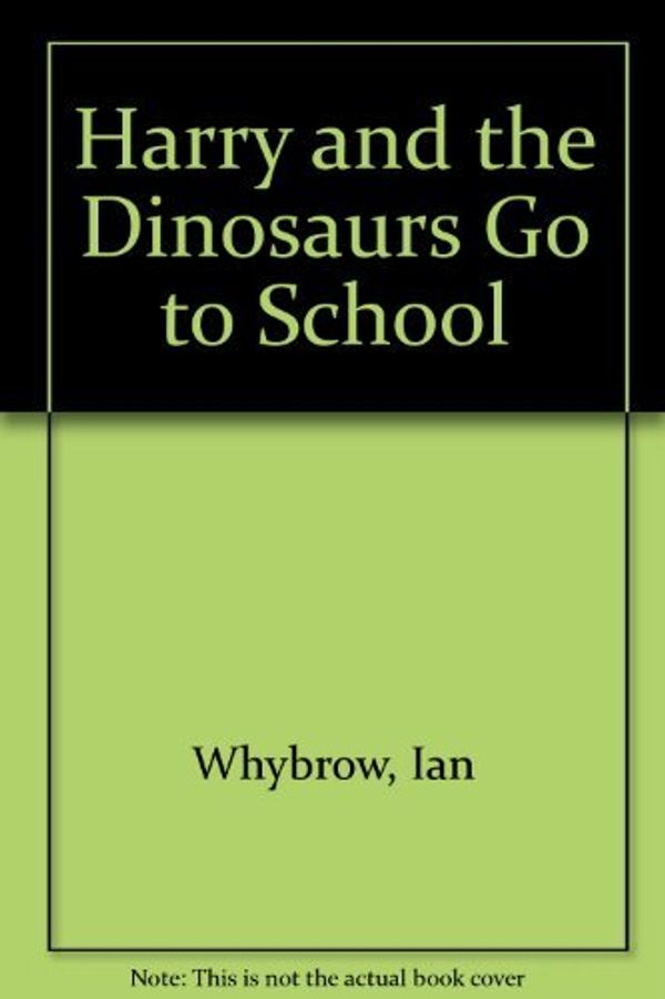 Cover Art for 9780141502458, Harry and the Dinosaurs Go to School by Ian Whybrow