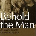 Cover Art for 9780826406804, Behold the Man: Re-Reading Gospels, Re-Humanizing Jesus by Scott McCormick