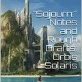 Cover Art for B07Y5R6KQP, "Sojourn:" Notes and Rough Drafts: Orbis Solaris: Volume 1B by Fidus Jungsturm