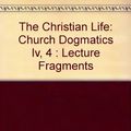 Cover Art for 9780802835239, The Christian Life: Church Dogmatics Iv, 4 : Lecture Fragments by Karl Barth