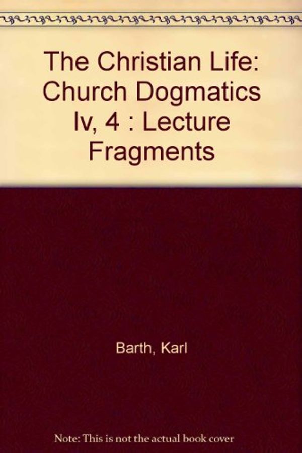 Cover Art for 9780802835239, The Christian Life: Church Dogmatics Iv, 4 : Lecture Fragments by Karl Barth