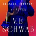 Cover Art for 9780765387493, The Fragile Threads of Power by V. E. Schwab