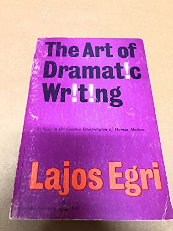 Cover Art for B001B2U16E, The Art of Dramatic Writing by Lajos Egri