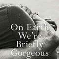 Cover Art for B07H72LJ5V, On Earth We're Briefly Gorgeous: A Novel by Ocean Vuong