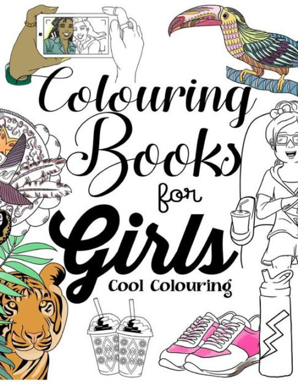 Cover Art for 9781544228044, Colouring Books For Girls: Cool Colouring Book For Girls Aged 6-13 by The Future Teacher Foundation