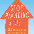 Cover Art for B084JGHMRW, Stop Avoiding Stuff: 25 Microskills to Face Your Fears and Do It Anyway by Matthew S. Boone, Jennifer Gregg, Lisa W. Coyne