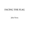 Cover Art for 9781414297118, Facing the Flag by Jules Verne