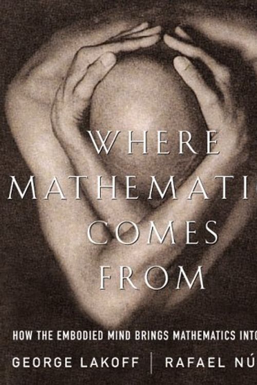 Cover Art for 9780465037704, Where Mathematics Comes From: How the Embodied Mind Brings Mathematics into Being by George Lakoff, Rafael E. Nunez