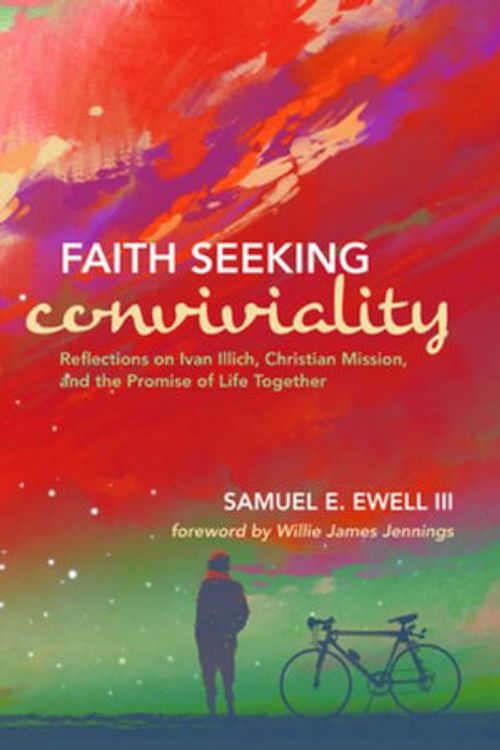 Cover Art for 9781532614613, Faith Seeking Conviviality: Reflections on Ivan Illich, Christian Mission, and the Promise of Life Together by Ewell III, Samuel E.