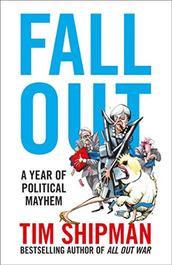 Cover Art for B071HSRCLJ, Fall Out: A Year of Political Mayhem by Tim Shipman