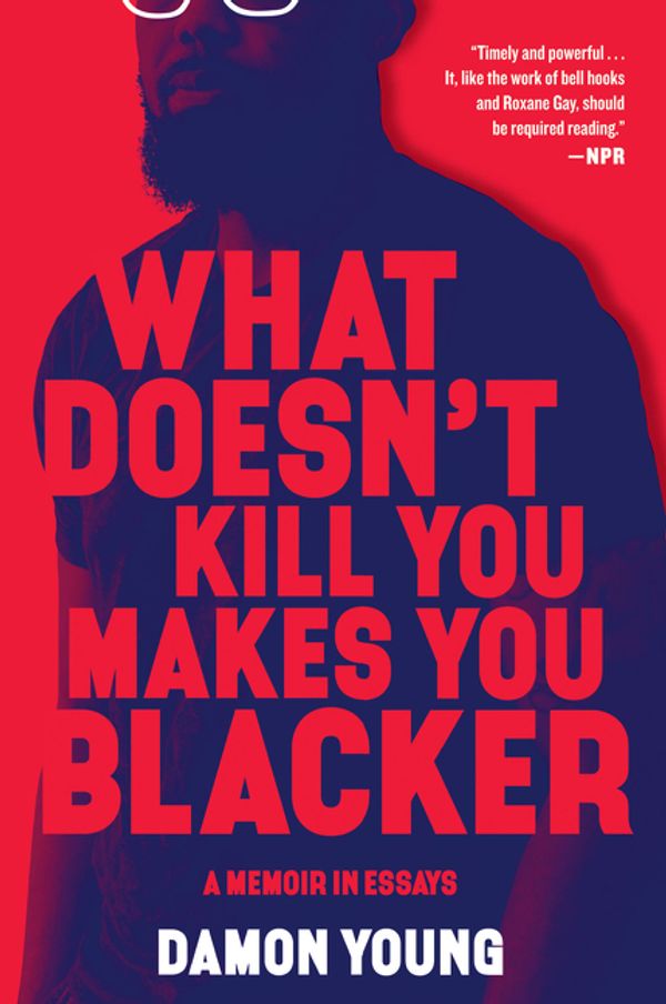 Cover Art for 9780062684318, What Doesn't Kill You Makes You Blacker: A Memoir in Essays by Damon Young