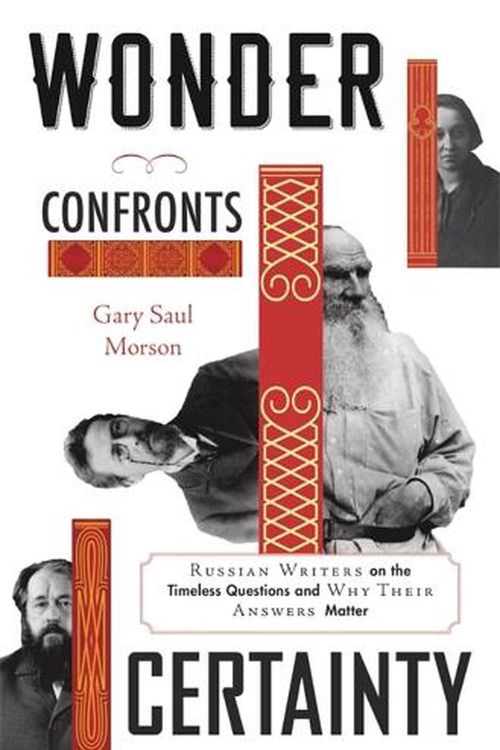 Cover Art for 9780674971806, Wonder Confronts Certainty: Russian Writers on the Timeless Questions and Why Their Answers Matter by Morson, Gary Saul