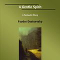 Cover Art for 9781554800452, A Gentle Spirit by Fyodor Dostoyevsky