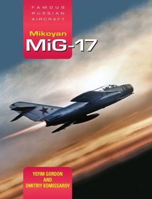 Cover Art for 9781857803723, Mikoyan MIG-17: Famous Russian Aircraft by Yefim Gordon