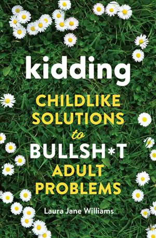 Cover Art for 9780762465736, KiddingChildlike Solutions to Bullsh*t Adult Problems by Laura Jane Williams