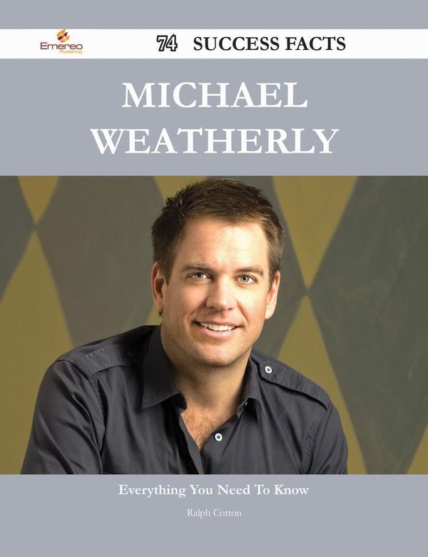 Cover Art for 9781488597015, Michael Weatherly 74 Success Facts - Everything you need to know about Michael Weatherly by Ralph Cotton