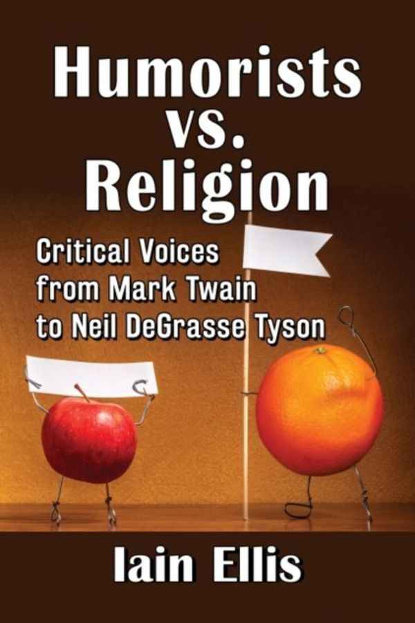 Cover Art for 9781476675602, Humorists vs. Religion: Critical Voices from Mark Twain to Neil DeGrasse Tyson by Iain Ellis