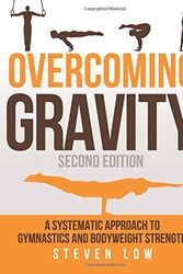 Cover Art for 9780990873853, Overcoming Gravity: A Systematic Approach to Gymnastics and Bodyweight Strength (Second Edition) by Steven Low