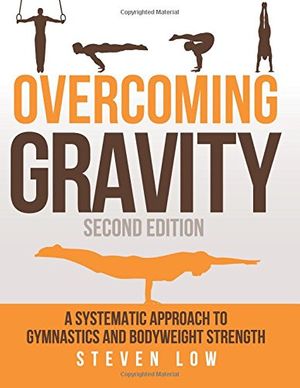 Cover Art for 9780990873853, Overcoming Gravity: A Systematic Approach to Gymnastics and Bodyweight Strength (Second Edition) by Steven Low