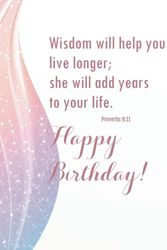 Cover Art for 9781720829621, Wisdom will help you live longer; she will add years to your life. Proverbs 9:11 Happy Birthday!: Christian quotes birthday journal Bible quotes ... and friends birthday gift notebook Series by A., Angela Larsen