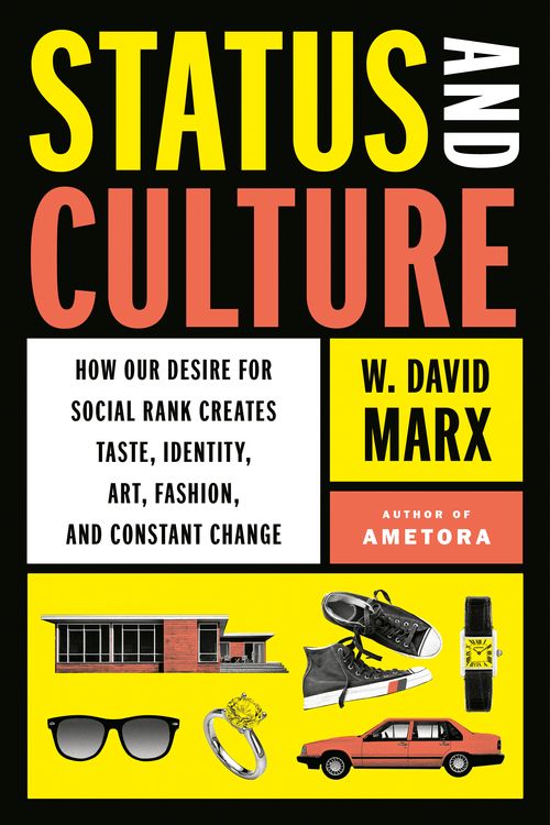 Cover Art for 9780593296707, Status and Culture: How Our Desire for Higher Social Rank Shapes Identity, Fosters Creativity, and Changes the World by W. David Marx