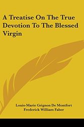 Cover Art for 9780548349519, A Treatise on the True Devotion to the Blessed Virgin by Louis-Marie Grignon De Montfort