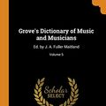Cover Art for 9780344445828, Grove's Dictionary of Music and Musicians: Ed. by J. A. Fuller Maitland; Volume 5 by Fuller-Maitland, John Alexander, George Grove, Waldo Selden Pratt