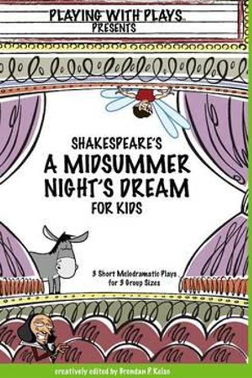 Cover Art for 9780998137650, Shakespeare's a Midsummer Night's Dream for Kids3 Short Melodramatic Plays for 3 Group Sizes by Brendan P. Kelso,Shana Hallmeyer