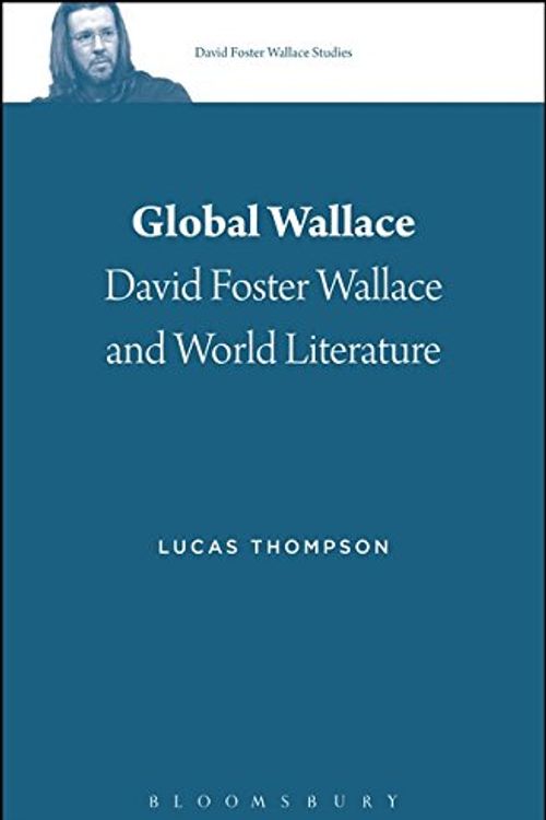 Cover Art for 9781501320668, Global Wallace: David Foster Wallace and World Literature (David Foster Wallace Studies) by Lucas Thompson