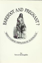 Cover Art for 9780949672254, Barefoot and pregnant?: Irish famine orphans in Australia : documents and register by Trevor McClaughlin