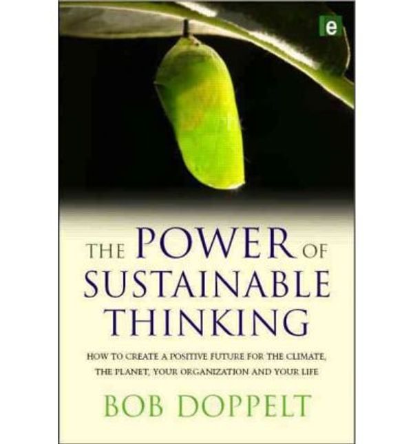 Cover Art for B00C47DJ1E, The Power of Sustainable Thinking How to Create a Positive Future for the Climate, the Planet, Your Organization and Your Life by Doppelt, Bob ( AUTHOR ) Sep-02-2008 Hardback by Bob Doppelt