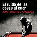 Cover Art for 9788466325967, El Ruido De LAS Cosas Al Caer by Juan Gabriel Vasquez