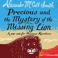 Cover Art for 9780857905802, Precious and the Mystery of the Missing Lion: A New Case for Precious Ramotswe by McCall Smith, Alexander