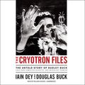 Cover Art for B07HRVDMCW, The Cryotron Files: The Untold Story of Dudley Buck, Cold War Computer Scientist and Microchip Pioneer by Iain Dey, Douglas Buck, Alan Dewey
