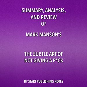 Cover Art for B072Y3W34R, Summary, Analysis, and Review of Mark Manson's The Subtle Art of Not Giving a F--k: A Counterintuitive Approach to Living a Good Life by Start Publishing Notes