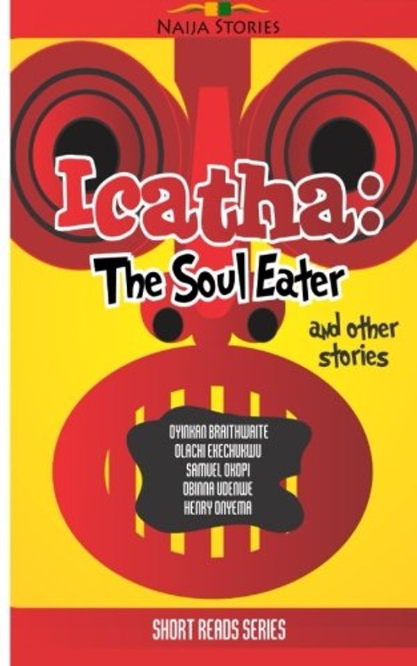 Cover Art for 9781495988905, Icatha - The Soul Eater: 2 (Naija Stories Anthology) by Naija Stories, Oyinkan Braithwaite, Olachi Ekechukwu, Samuel Okopi, Obinna Udenwe, Henry Onyema
