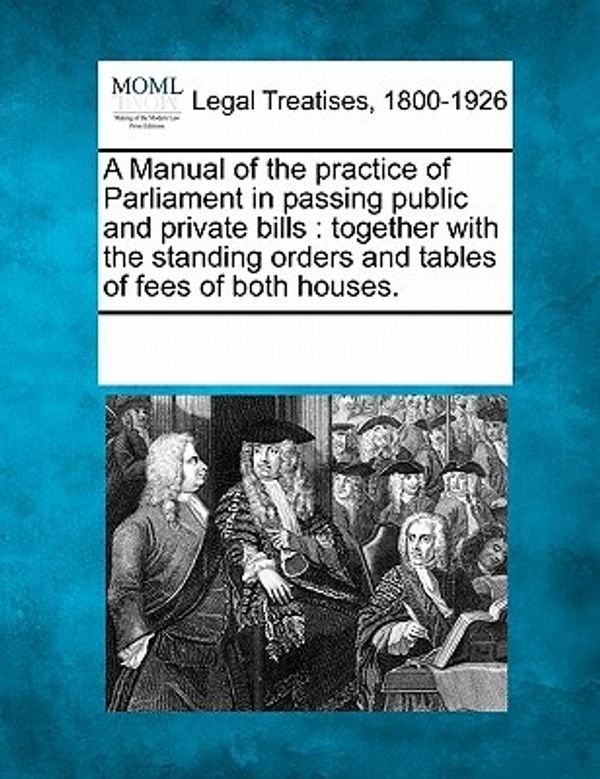 Cover Art for 9781241031787, A Manual of the Practice of Parliament in Passing Public and Private Bills by Multiple Contributors,See Notes Multiple Contributors