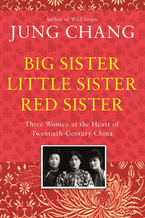 Cover Art for 9781910702796, Big Sister, Little Sister, Red Sister: Three Women at the Heart of Twentieth-Century China by Jung Chang