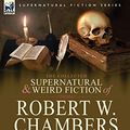 Cover Art for 9780857061966, The Collected Supernatural and Weird Fiction of Robert W. Chambers by Chambers, Robert W.